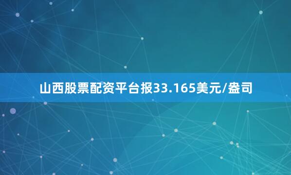 山西股票配资平台报33.165美元/盎司
