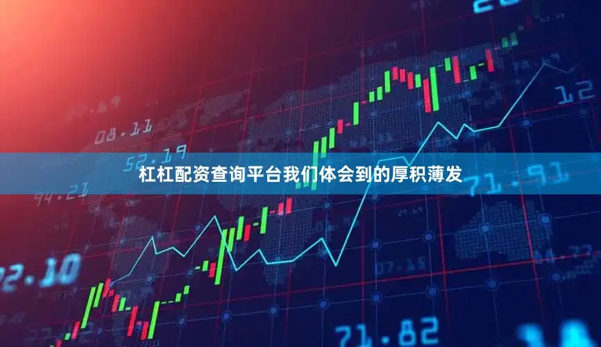 杠杠配资查询平台我们体会到的厚积薄发