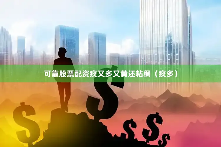 可靠股票配资痰又多又黄还粘稠（痰多）