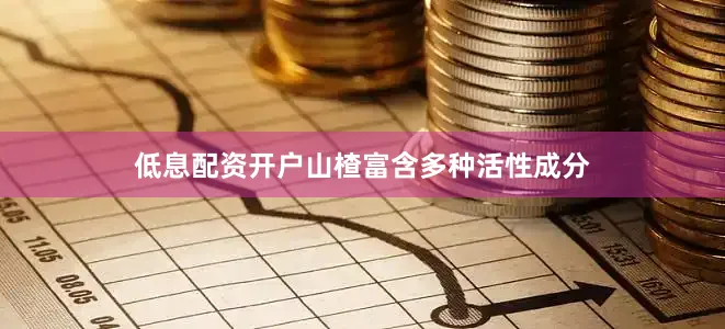 低息配资开户山楂富含多种活性成分