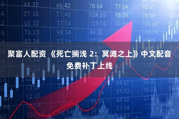 聚富人配资 《死亡搁浅 2：冥滩之上》中文配音免费补丁上线