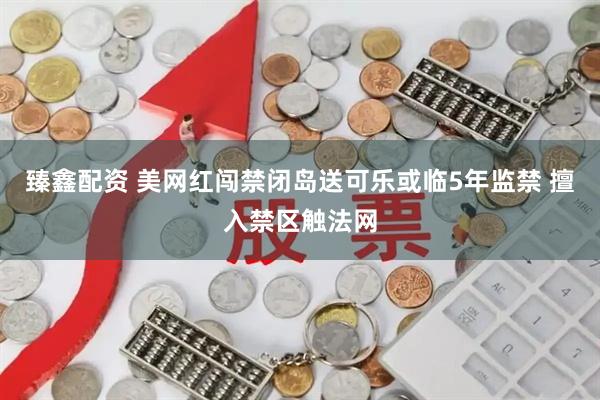 臻鑫配资 美网红闯禁闭岛送可乐或临5年监禁 擅入禁区触法网