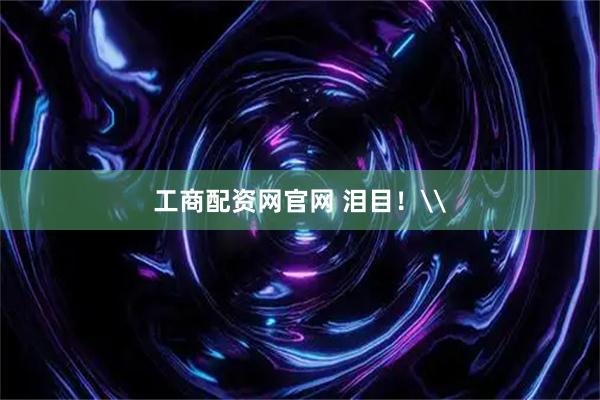工商配资网官网 泪目!\